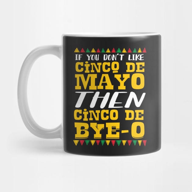 If You Don't Like Cinco De Mayo Then Cinco De Bye-o by Eugenex